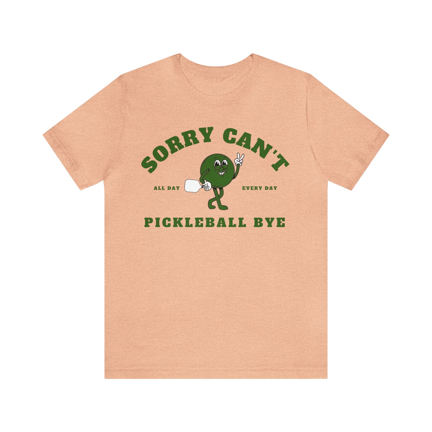 Sorry Can't Pickleball Bye - All Day Every Day
