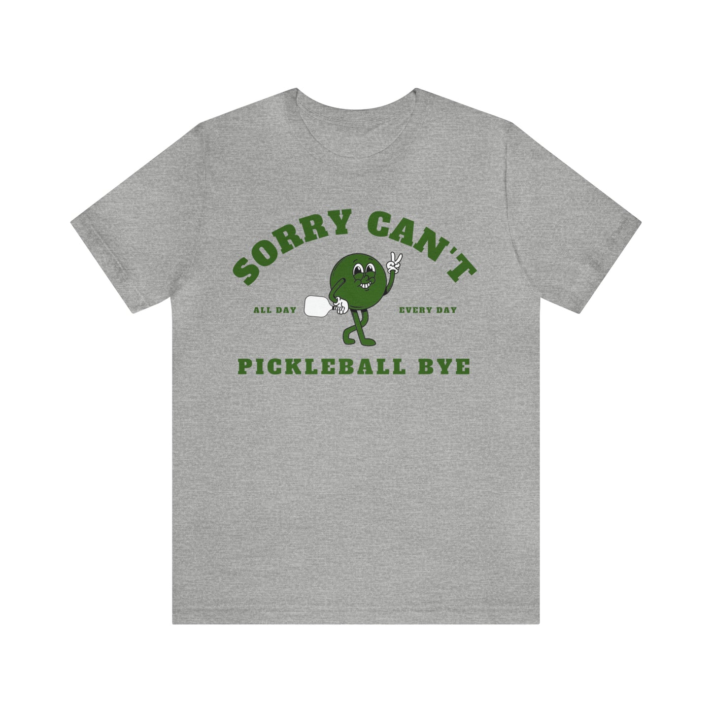 Sorry Can't Pickleball Bye - All Day Every Day